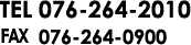 TEL076-264-2010 FAX076-264-0900